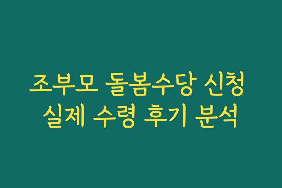 조부모 돌봄수당 신청 실제 수령 후기 분석