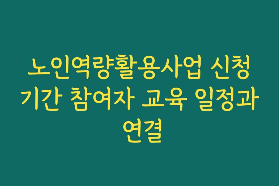 노인역량활용사업 신청기간 참여자 교육 일정과 연결