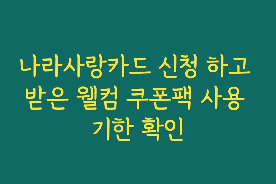 나라사랑카드 신청 하고 받은 웰컴 쿠폰팩 사용 기한 확인