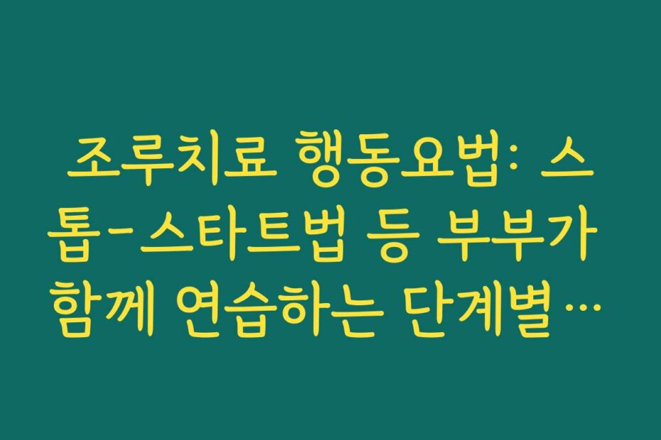 조루치료 행동요법: 스톱-스타트법 등 부부가 함께 연습하는 단계별 방법