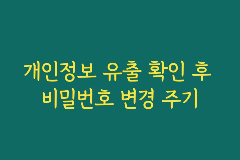 개인정보 유출 확인 후 비밀번호 변경 주기