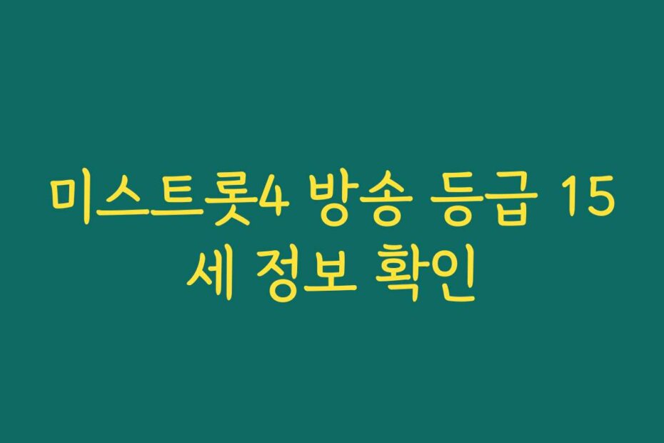 미스트롯4 방송 등급 15세 정보 확인