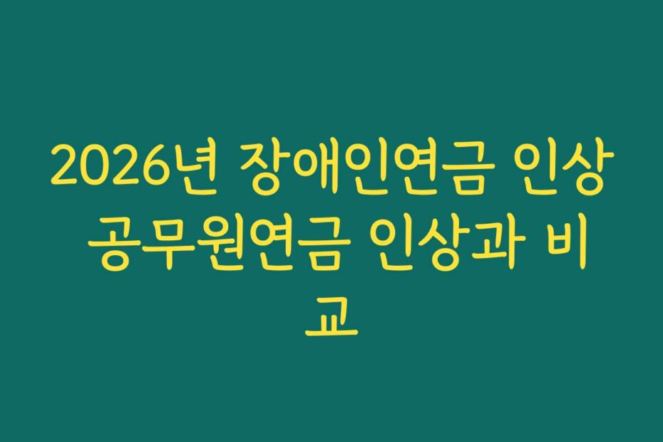 2026년 장애인연금 인상 공무원연금 인상과 비교
