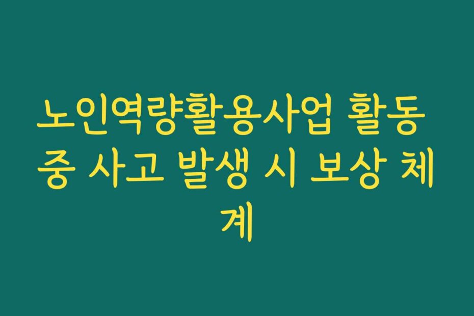 노인역량활용사업 활동 중 사고 발생 시 보상 체계