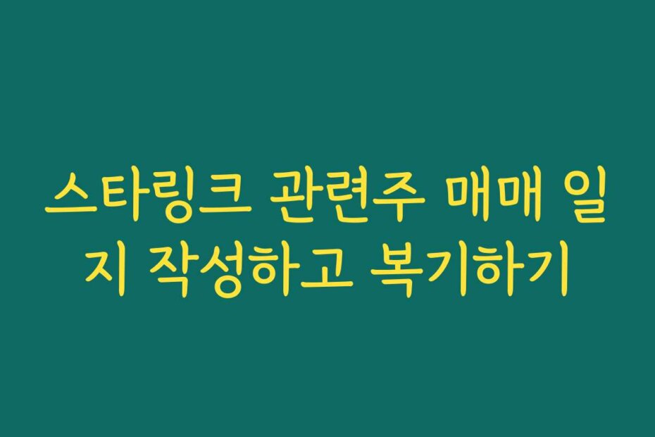스타링크 관련주 매매 일지 작성하고 복기하기