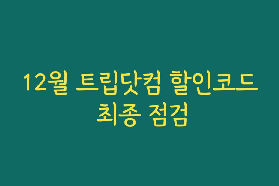 12월 트립닷컴 할인코드 최종 점검