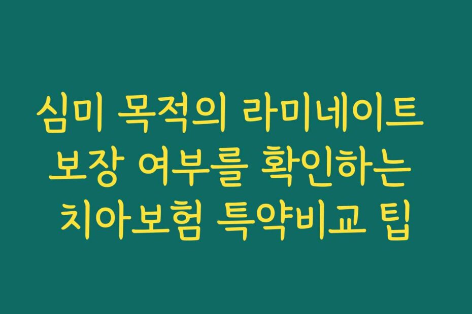 심미 목적의 라미네이트 보장 여부를 확인하는 치아보험 특약비교 팁