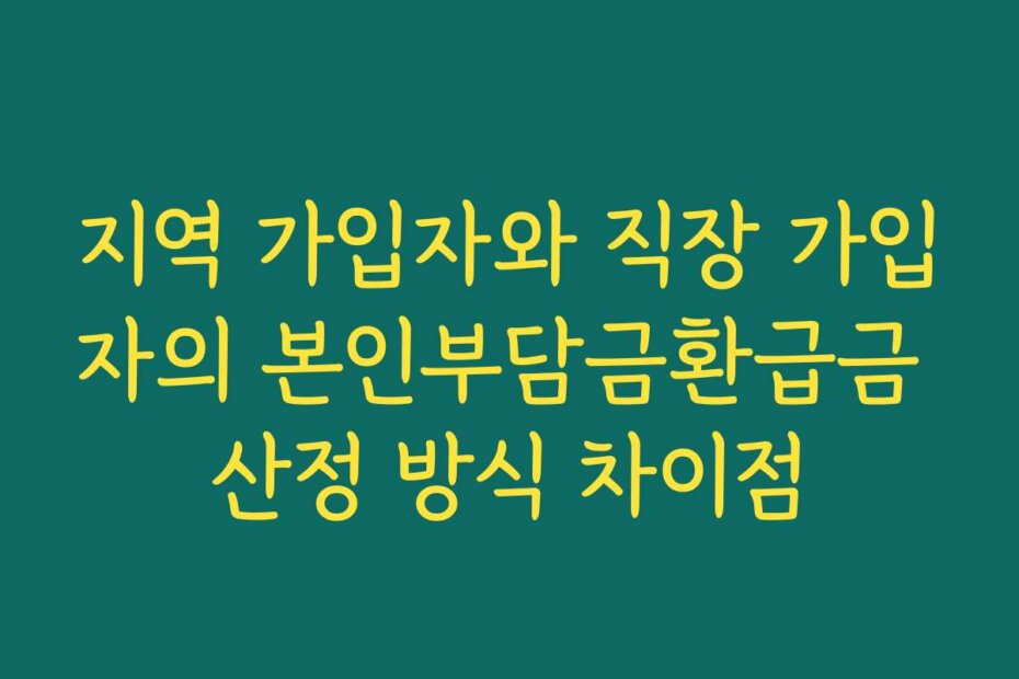 지역 가입자와 직장 가입자의 본인부담금환급금 산정 방식 차이점