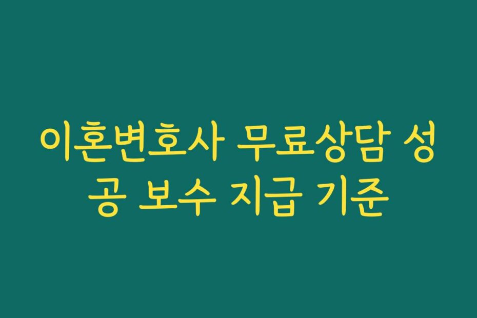 이혼변호사 무료상담 성공 보수 지급 기준