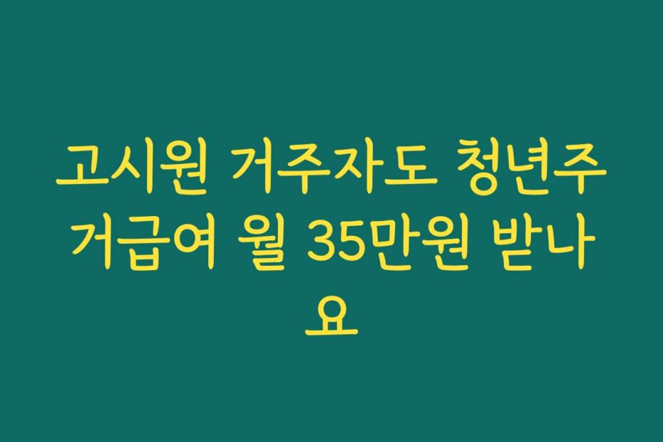 고시원 거주자도 청년주거급여 월 35만원 받나요
