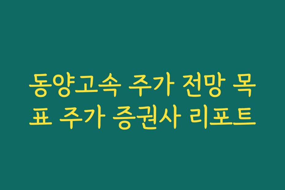 동양고속 주가 전망 목표 주가 증권사 리포트