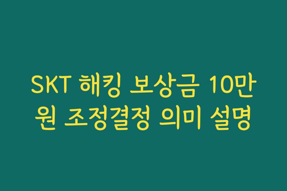 SKT 해킹 보상금 10만원 조정결정 의미 설명