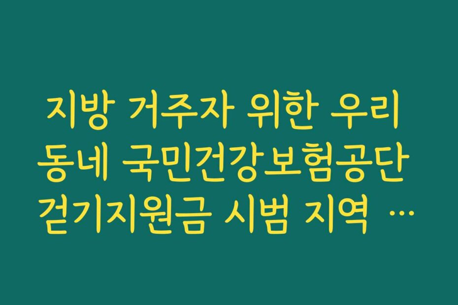 지방 거주자 위한 우리 동네 국민건강보험공단 걷기지원금 시범 지역 찾기