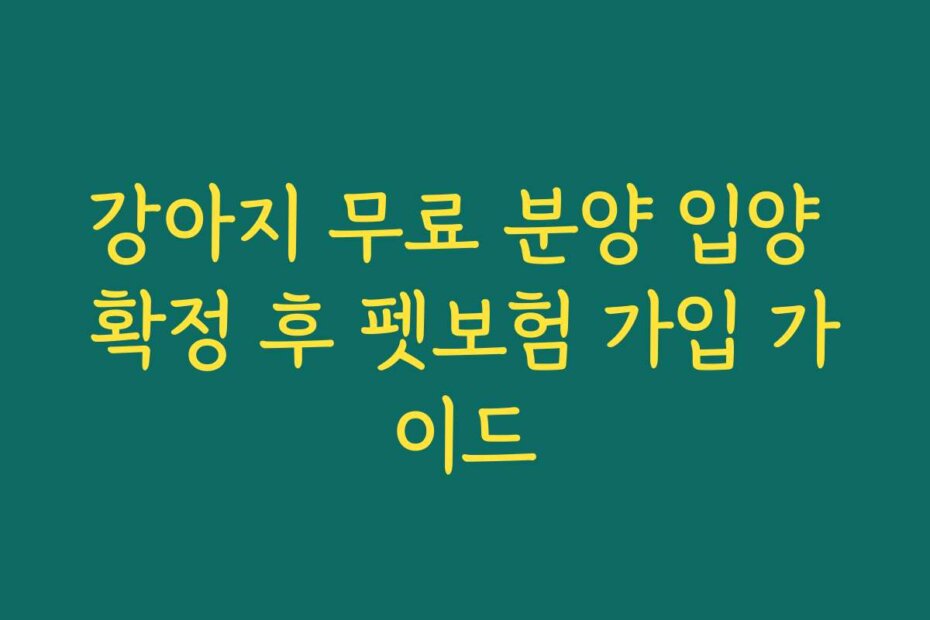 강아지 무료 분양 입양 확정 후 펫보험 가입 가이드