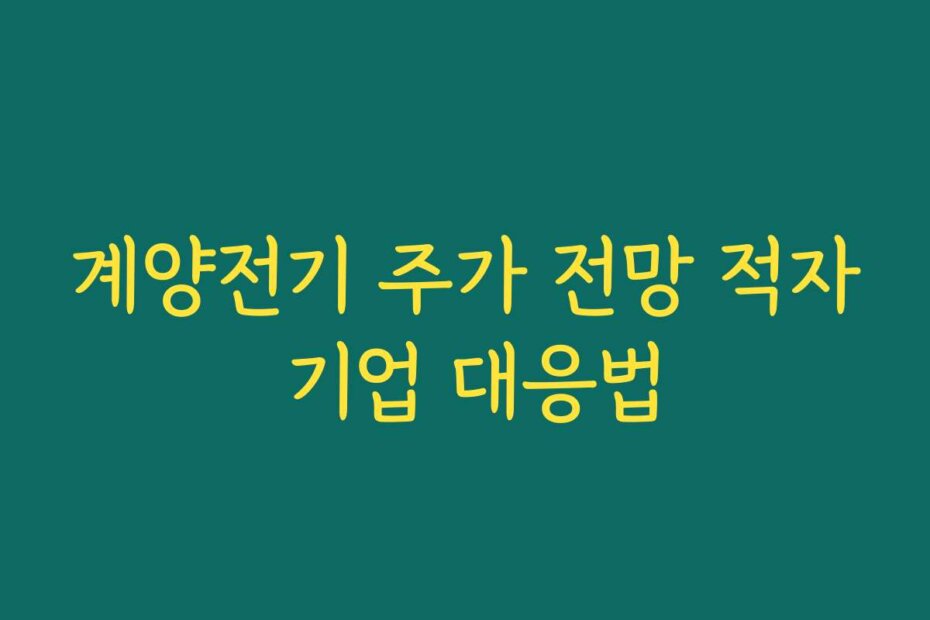 계양전기 주가 전망 적자 기업 대응법