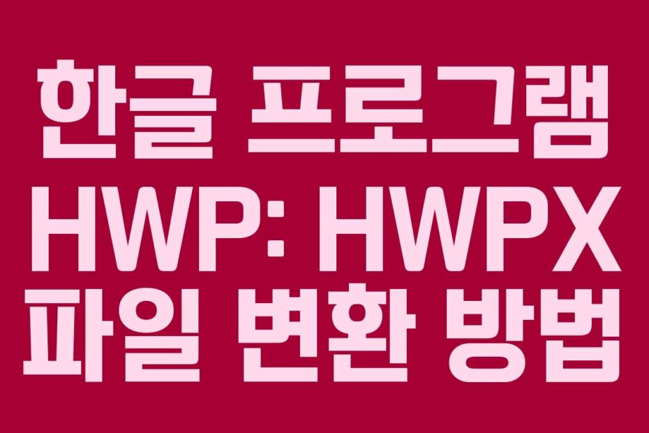 한글 프로그램 HWP: HWPX 파일 변환 방법