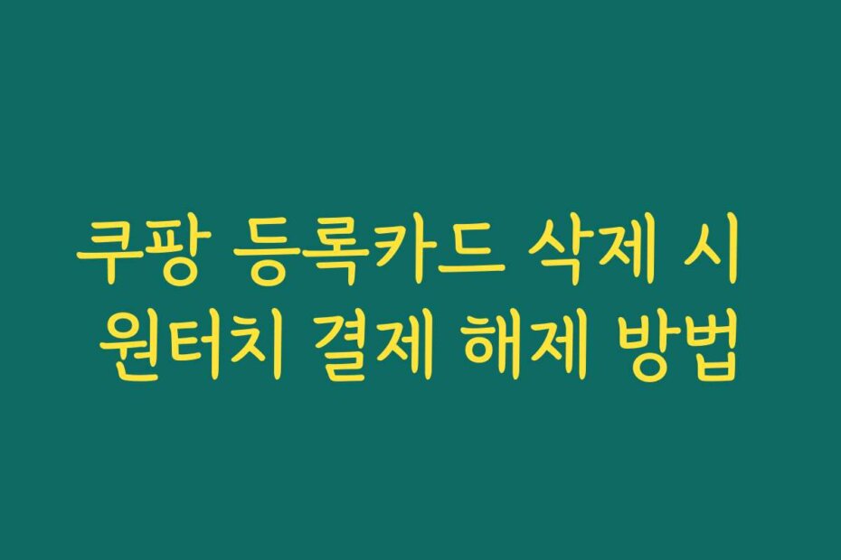 쿠팡 등록카드 삭제 시 원터치 결제 해제 방법