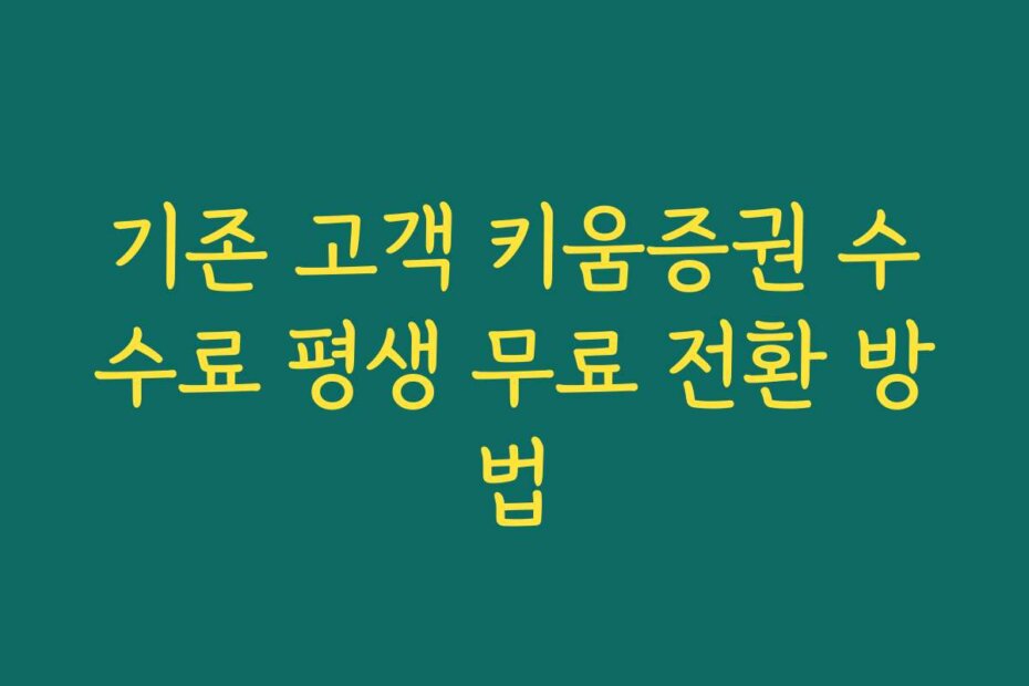 기존 고객 키움증권 수수료 평생 무료 전환 방법