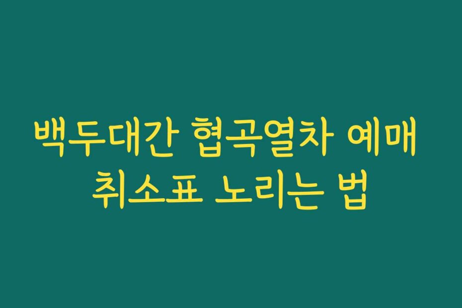 백두대간 협곡열차 예매 취소표 노리는 법
