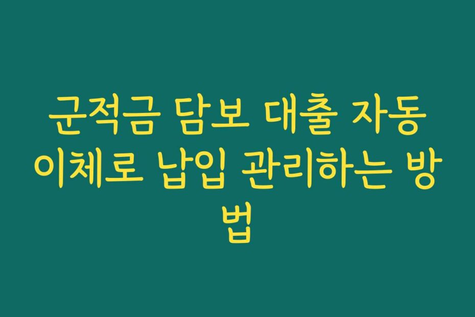 군적금 담보 대출 자동이체로 납입 관리하는 방법