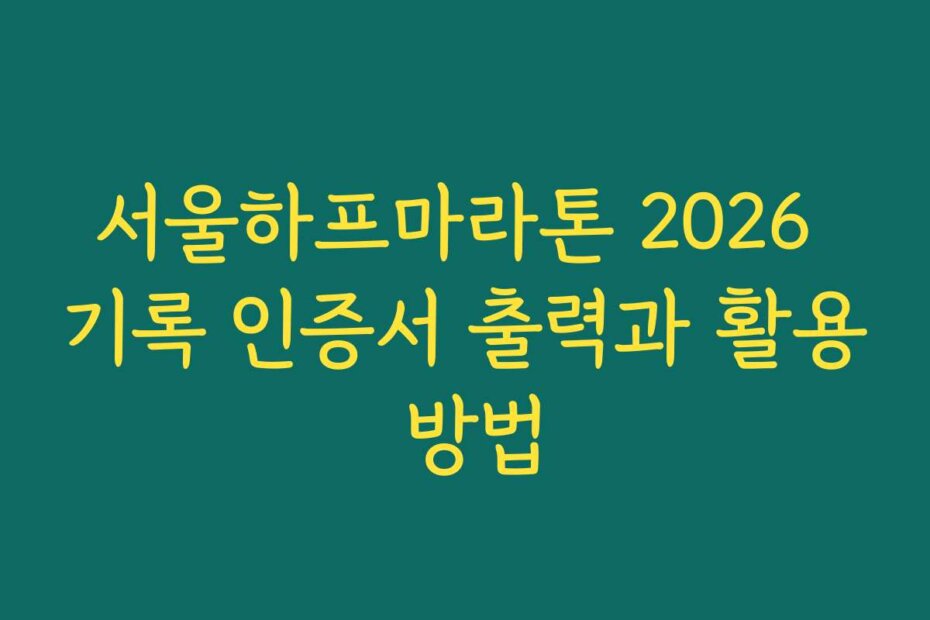 서울하프마라톤 2026 기록 인증서 출력과 활용 방법