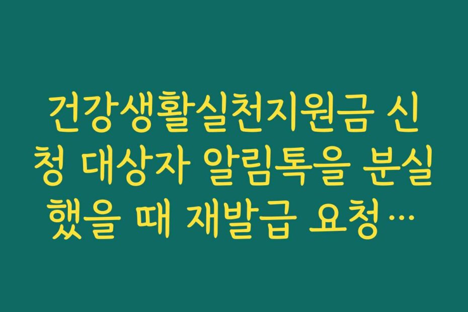 건강생활실천지원금 신청 대상자 알림톡을 분실했을 때 재발급 요청하는 법