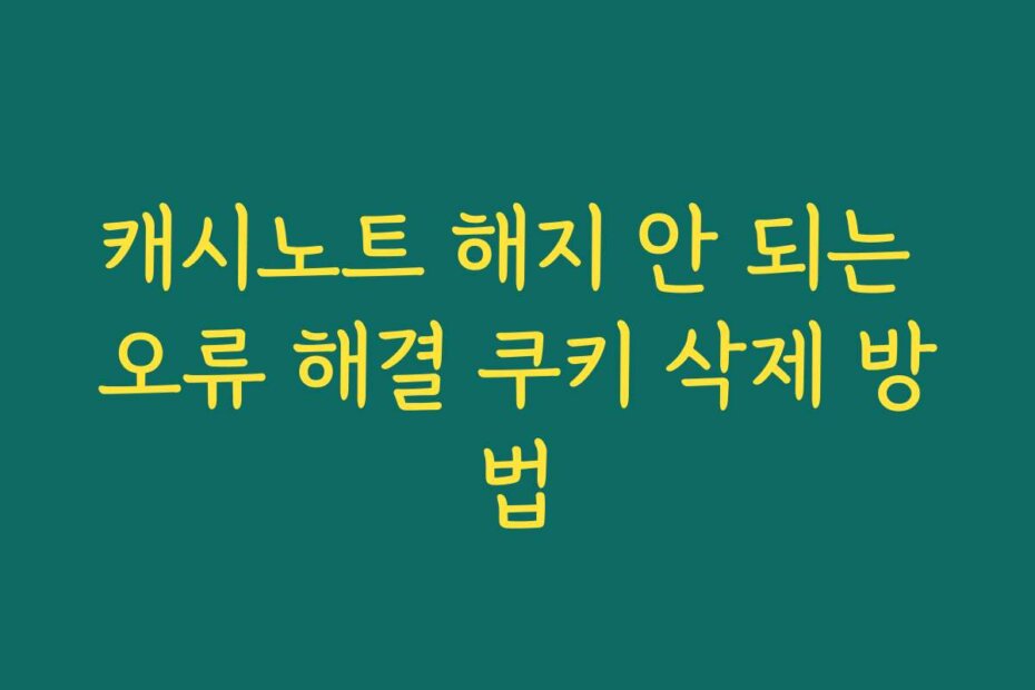 캐시노트 해지 안 되는 오류 해결 쿠키 삭제 방법