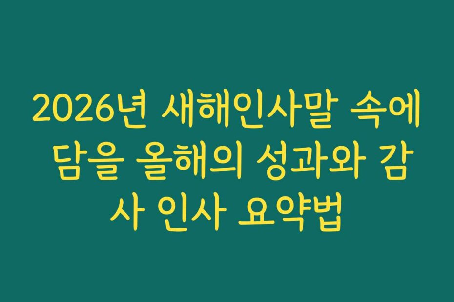 2026년 새해인사말 속에 담을 올해의 성과와 감사 인사 요약법