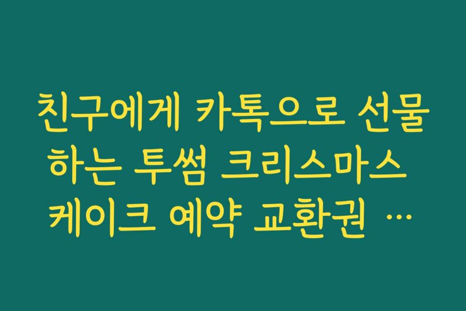 친구에게 카톡으로 선물하는 투썸 크리스마스 케이크 예약 교환권 사용법