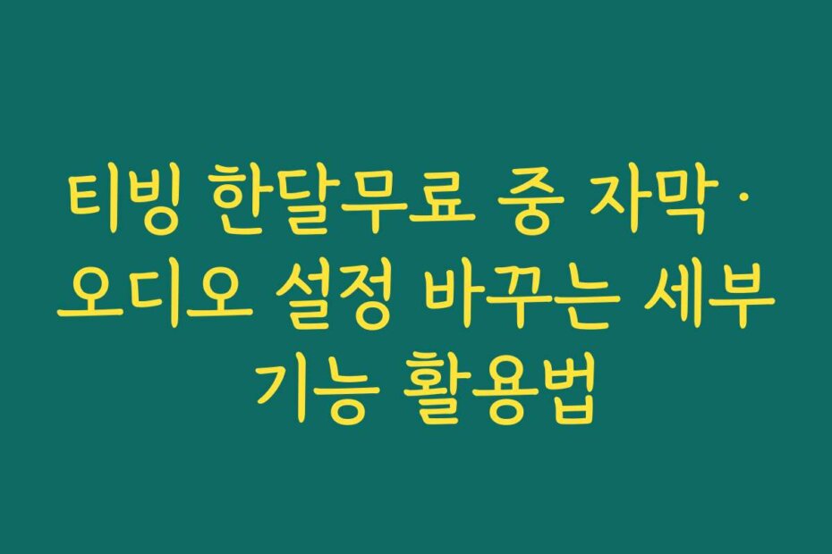 티빙 한달무료 중 자막·오디오 설정 바꾸는 세부 기능 활용법