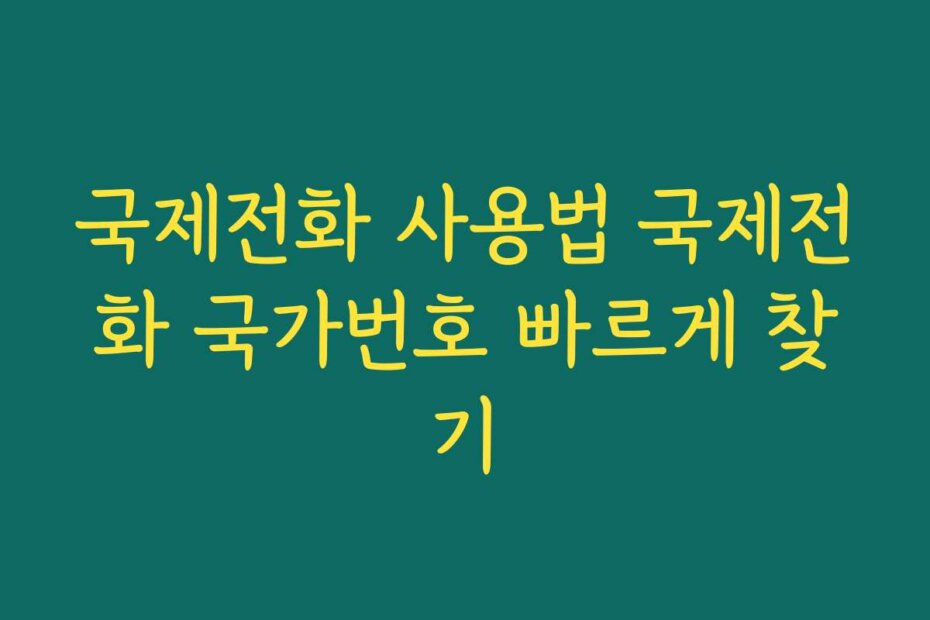 국제전화 사용법 국제전화 국가번호 빠르게 찾기