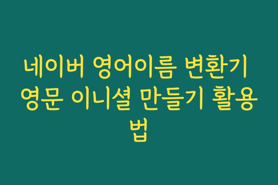 네이버 영어이름 변환기 영문 이니셜 만들기 활용법