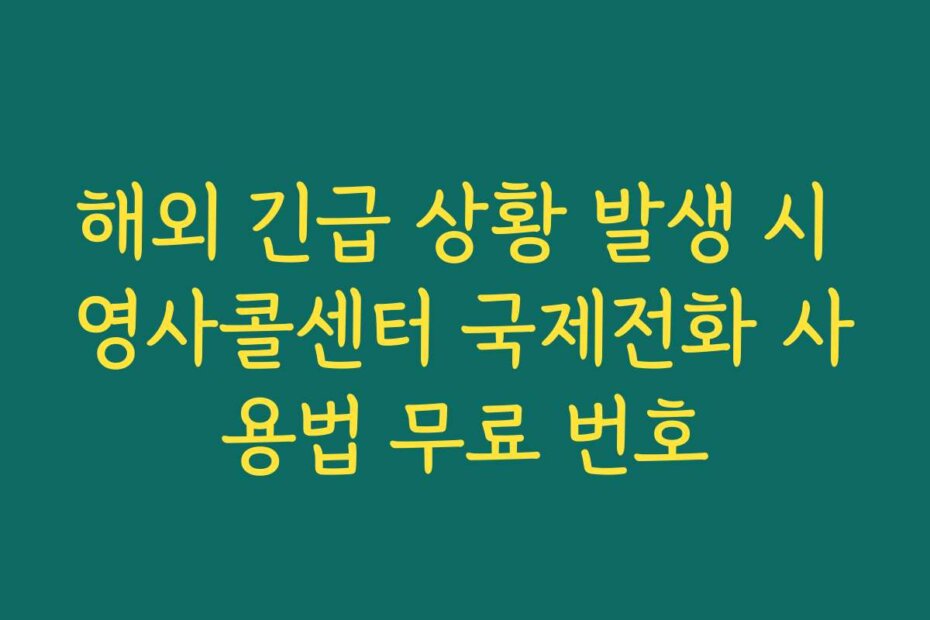 해외 긴급 상황 발생 시 영사콜센터 국제전화 사용법 무료 번호