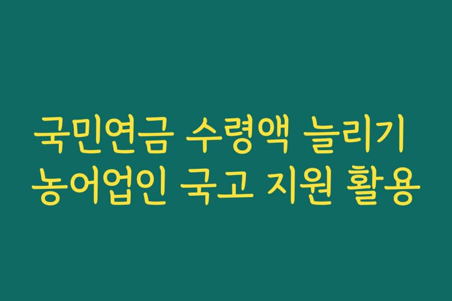 국민연금 수령액 늘리기 농어업인 국고 지원 활용