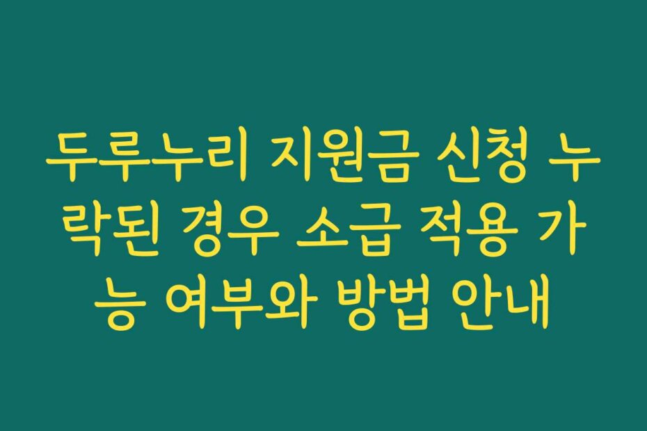 두루누리 지원금 신청 누락된 경우 소급 적용 가능 여부와 방법 안내