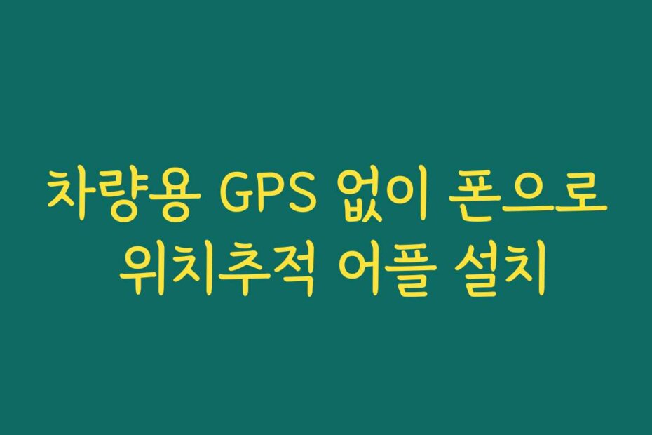 차량용 GPS 없이 폰으로 위치추적 어플 설치