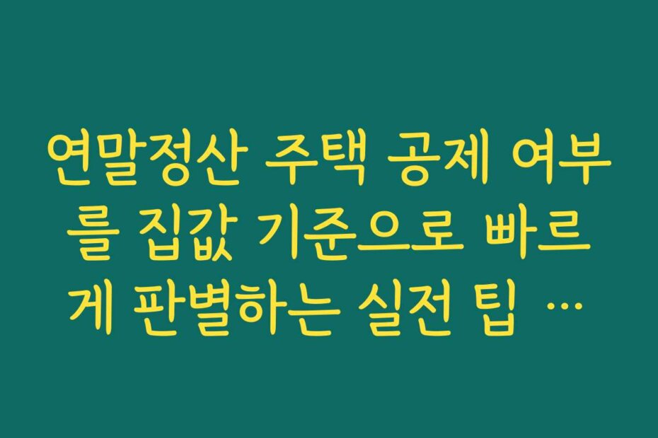 연말정산 주택 공제 여부를 집값 기준으로 빠르게 판별하는 실전 팁 소개