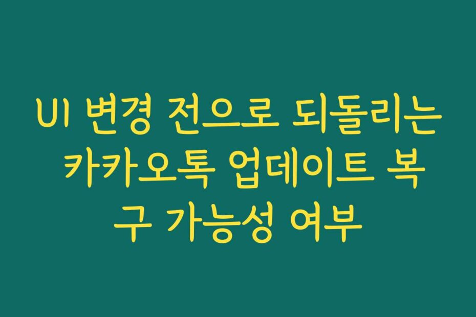 UI 변경 전으로 되돌리는 카카오톡 업데이트 복구 가능성 여부