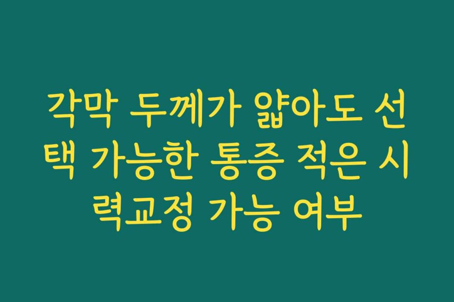 각막 두께가 얇아도 선택 가능한 통증 적은 시력교정 가능 여부