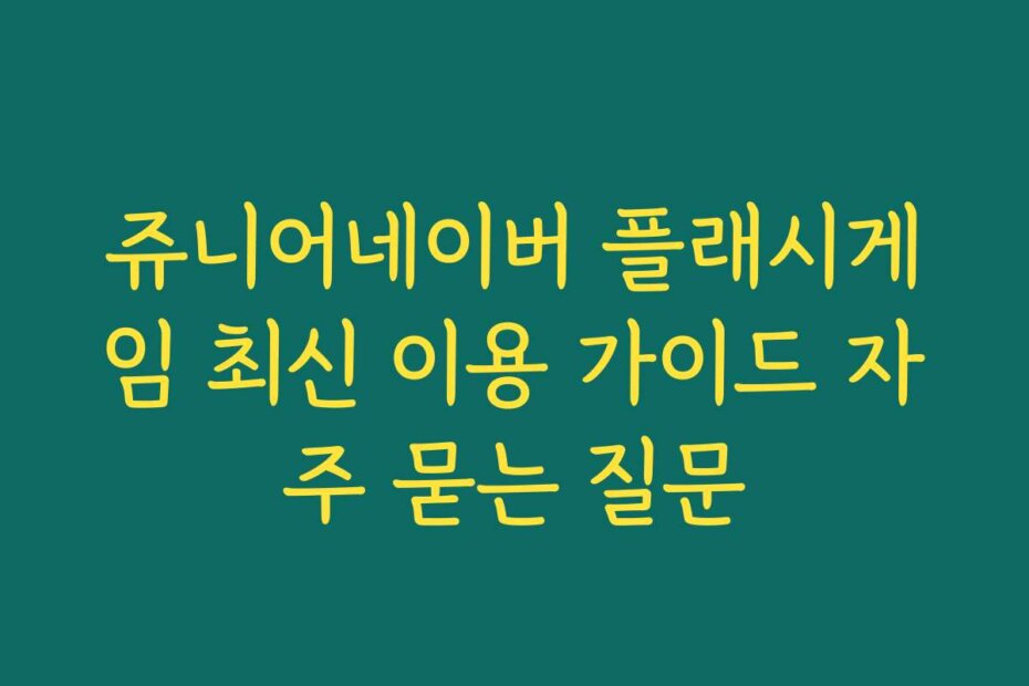 쥬니어네이버 플래시게임 최신 이용 가이드 자주 묻는 질문