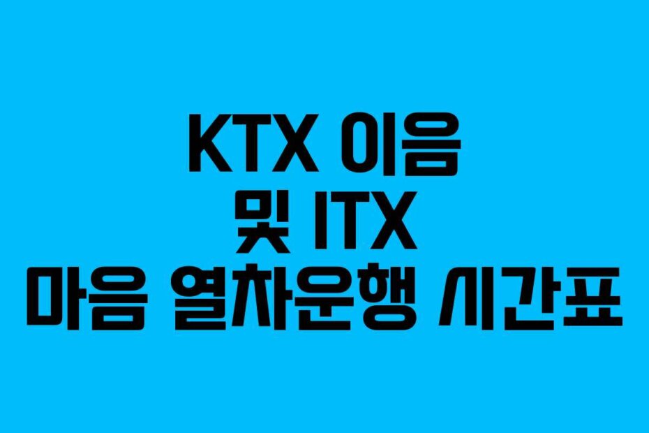 KTX 이음 및 ITX 마음 열차운행 시간표