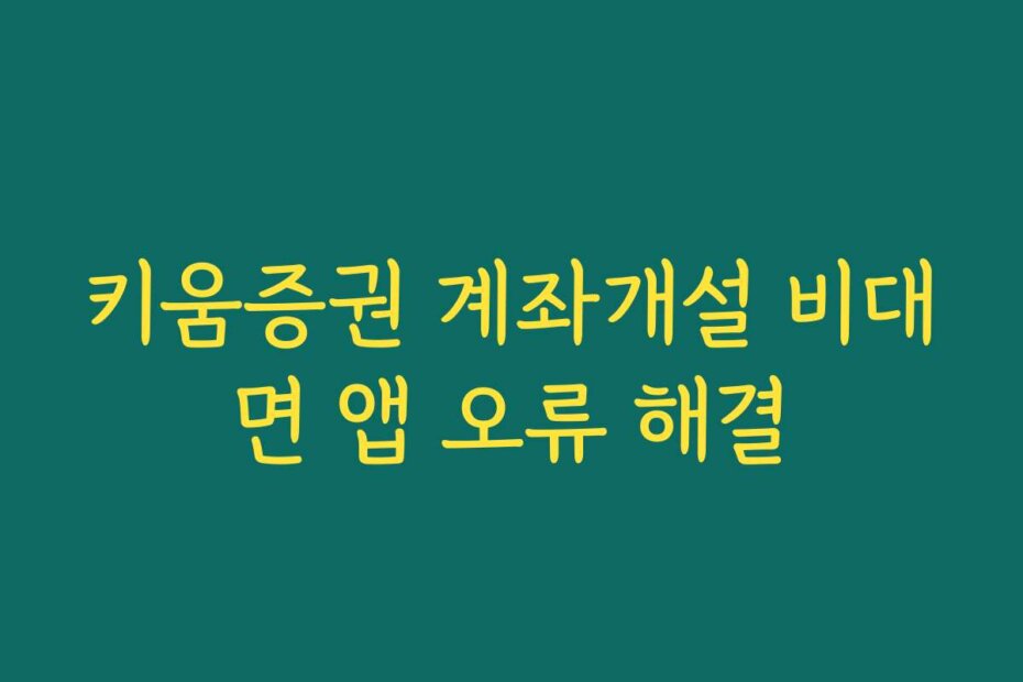 키움증권 계좌개설 비대면 앱 오류 해결