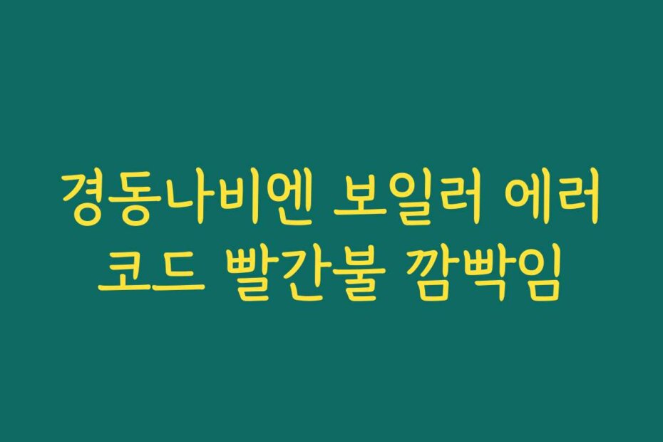 경동나비엔 보일러 에러코드 빨간불 깜빡임