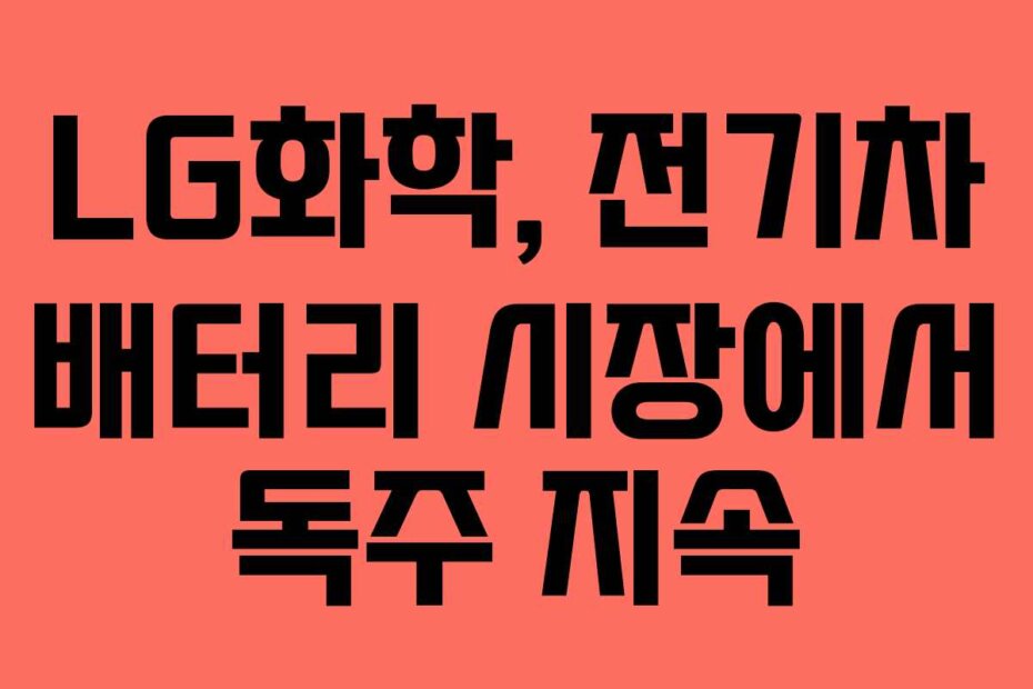 LG화학, 전기차 배터리 시장에서 독주 지속