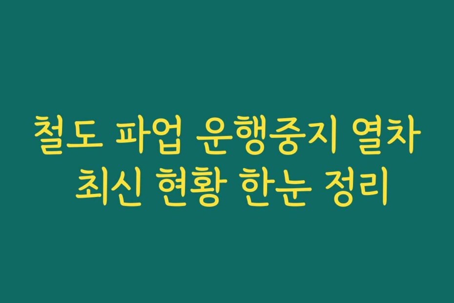 철도 파업 운행중지 열차 최신 현황 한눈 정리