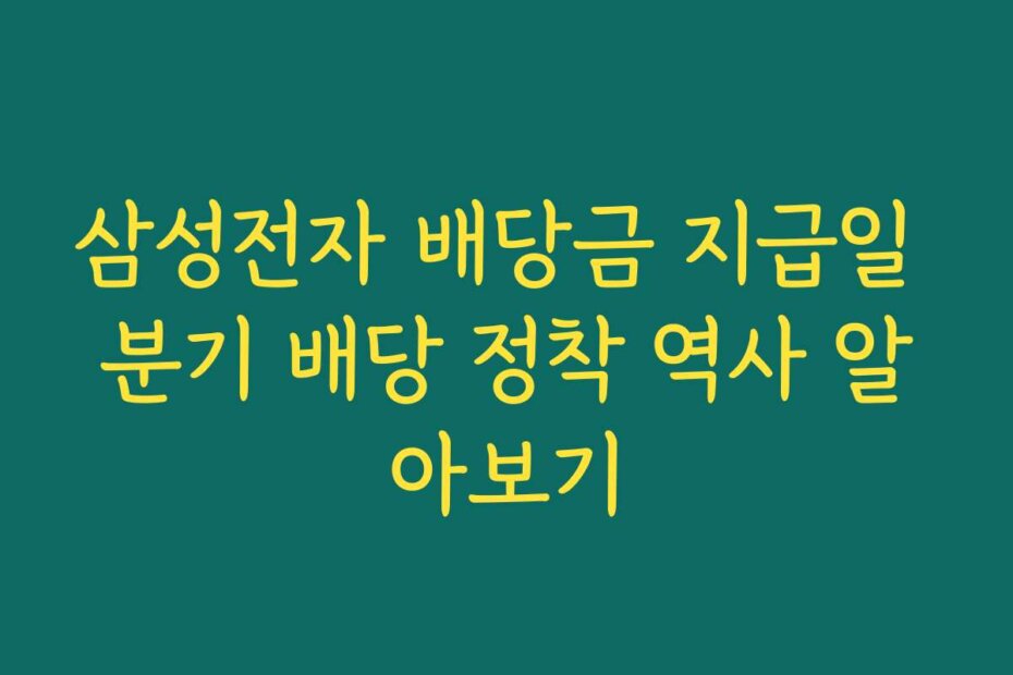 삼성전자 배당금 지급일 분기 배당 정착 역사 알아보기