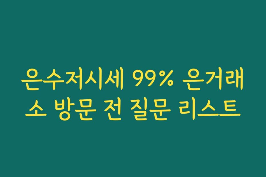 은수저시세 99% 은거래소 방문 전 질문 리스트