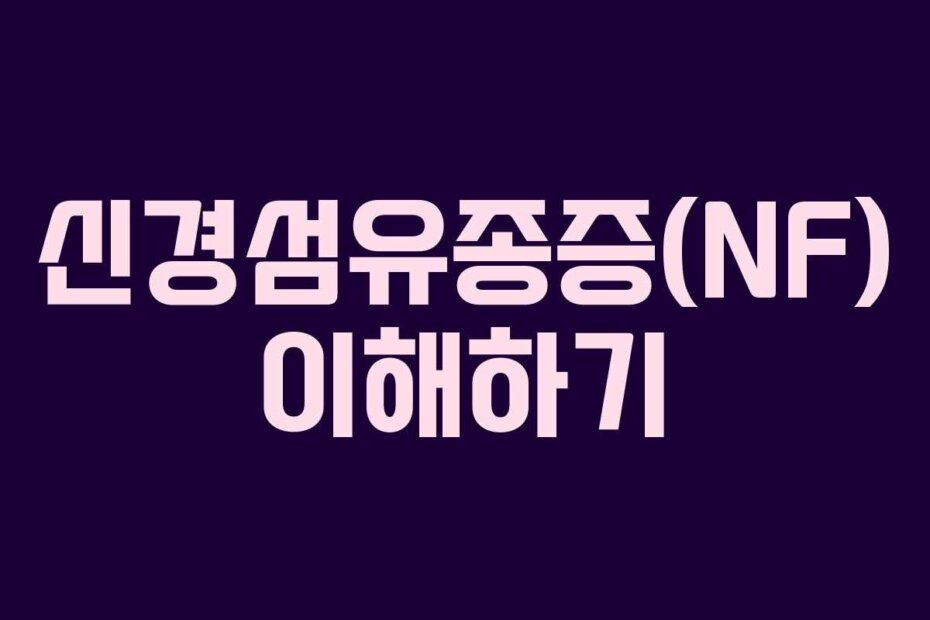 신경섬유종증(NF) 이해하기