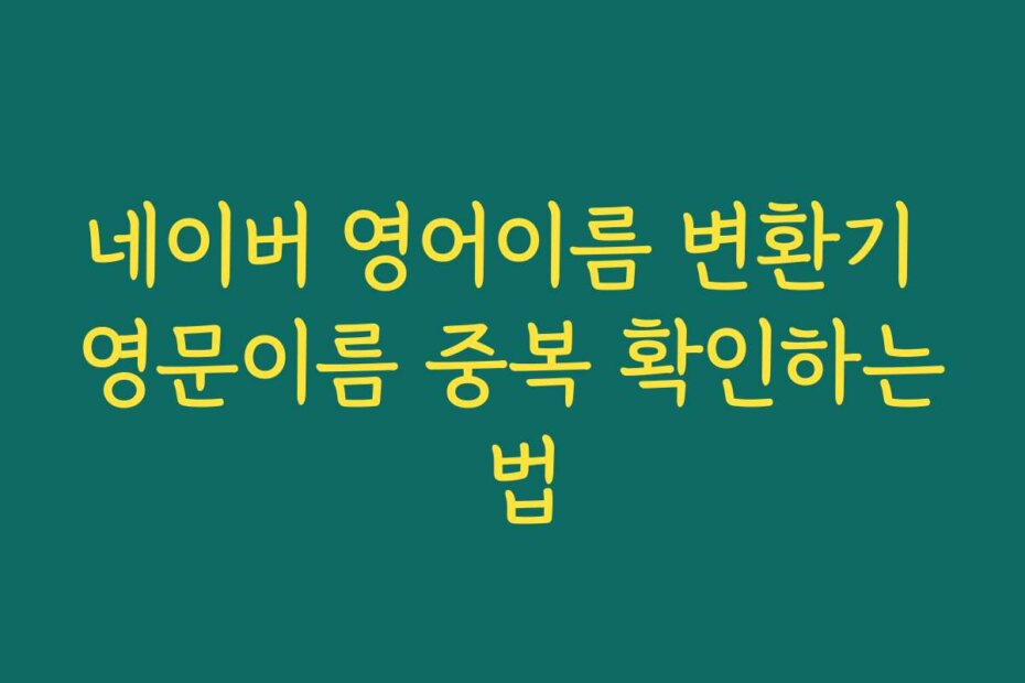 네이버 영어이름 변환기 영문이름 중복 확인하는 법