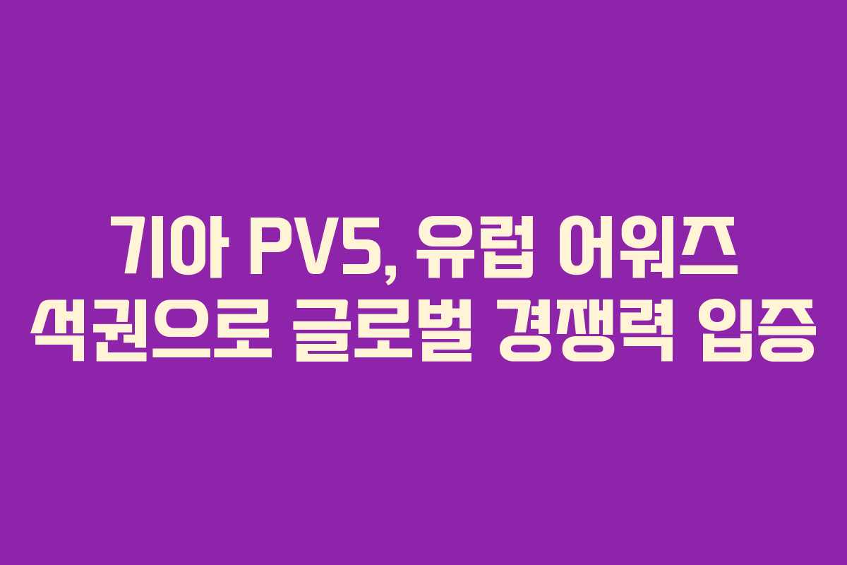 기아 PV5, 유럽 어워즈 석권으로 글로벌 경쟁력 입증